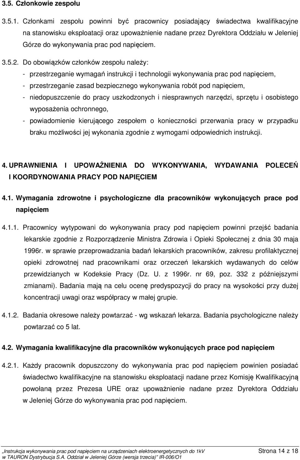 Do obowiązków członków zespołu należy: - przestrzeganie wymagań instrukcji i technologii wykonywania prac pod napięciem, - przestrzeganie zasad bezpiecznego wykonywania robót pod napięciem, -