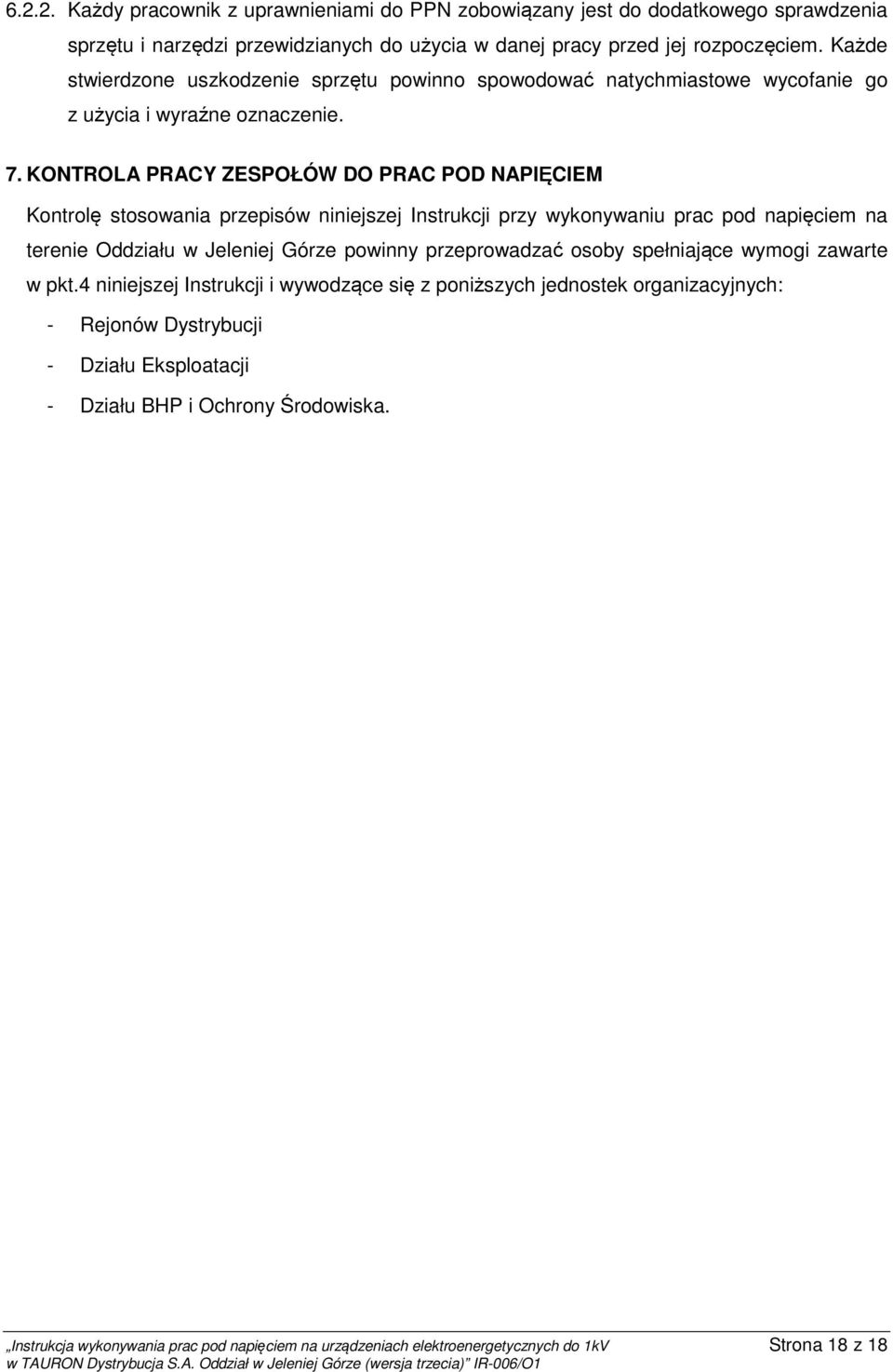 KONTROL PRCY ZESPOŁÓW DO PRC POD NPIĘCIEM Kontrolę stosowania przepisów niniejszej Instrukcji przy wykonywaniu prac pod napięciem na terenie Oddziału w Jeleniej Górze powinny przeprowadzać osoby