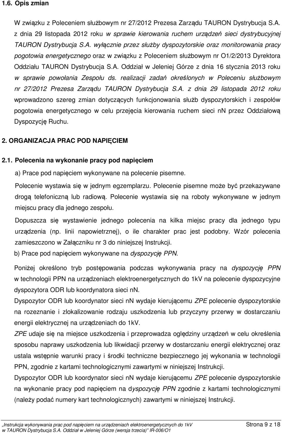. wyłącznie przez służby dyspozytorskie oraz monitorowania pracy pogotowia energetycznego oraz w związku z Poleceniem służbowym nr O/2/203 Dyrektora Oddziału TURON Dystrybucja S.