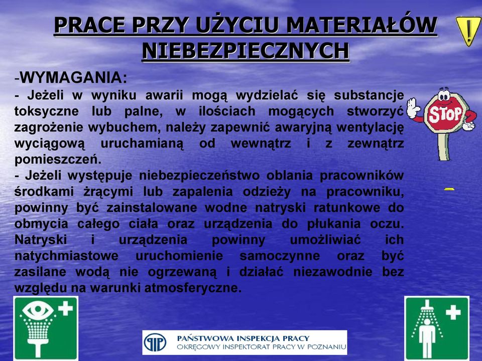 - Jeżeli występuje niebezpieczeństwo oblania pracowników środkami żrącymi lub zapalenia odzieży na pracowniku, powinny być zainstalowane wodne natryski ratunkowe do