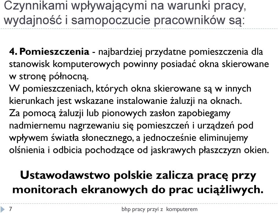 W pomieszczeniach, których okna skierowane są w innych kierunkach jest wskazane instalowanie żaluzji na oknach.