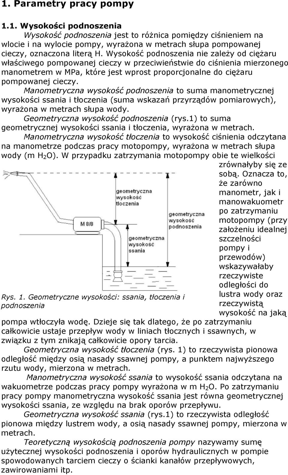 Manometryczna wysokość podnoszenia to suma manometrycznej wysokości ssania i tłoczenia (suma wskazań przyrządów pomiarowych), wyraŝona w metrach słupa wody. Geometryczna wysokość podnoszenia (rys.