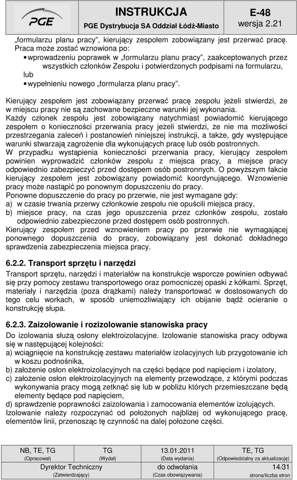 formularza planu pracy. Kierujący zespołem jest zobowiązany przerwać pracę zespołu jeżeli stwierdzi, że w miejscu pracy nie są zachowane bezpieczne warunki jej wykonania.