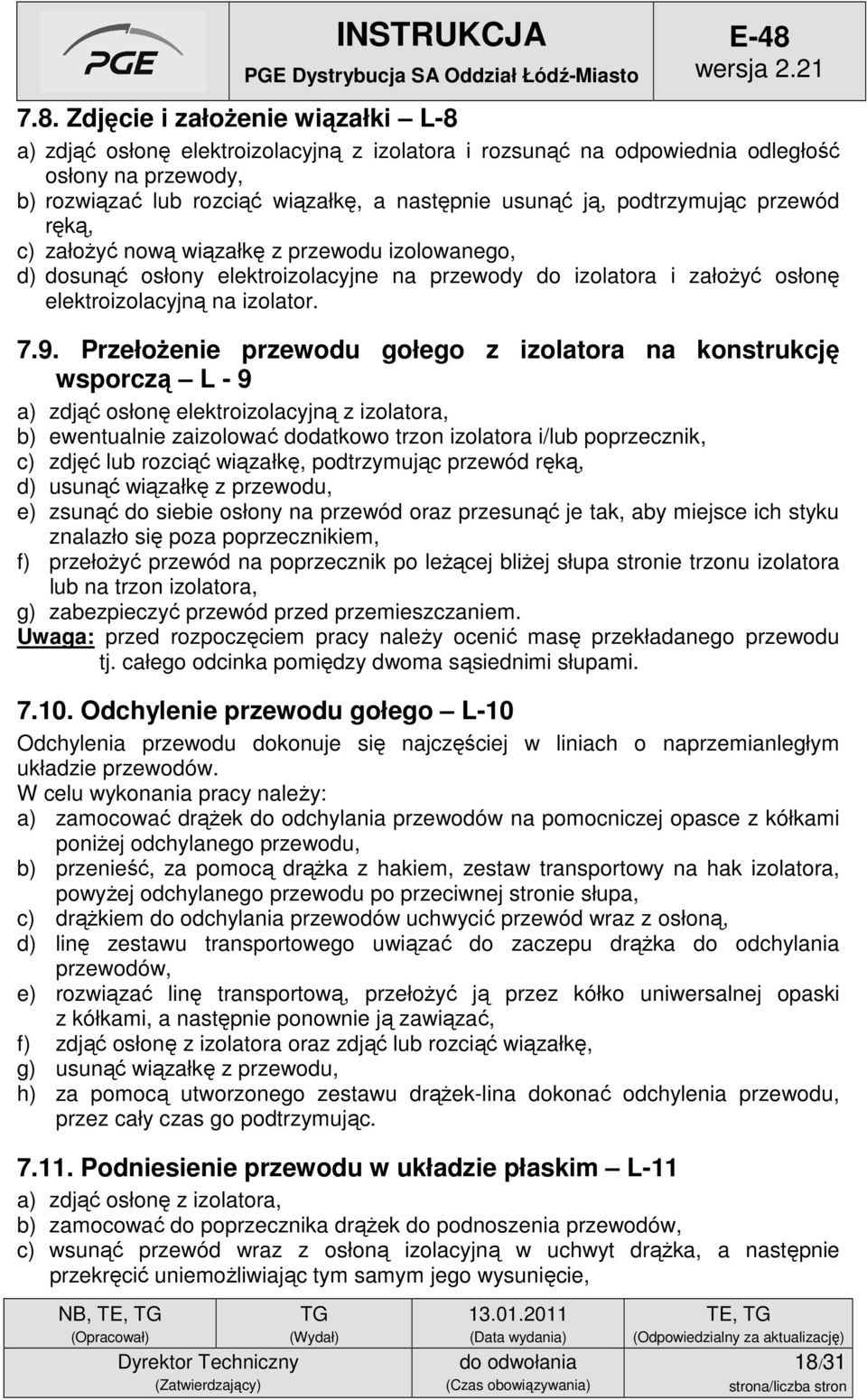 Przełożenie przewodu gołego z izolatora na konstrukcję wsporczą L - 9 a) zdjąć osłonę elektroizolacyjną z izolatora, b) ewentualnie zaizolować dodatkowo trzon izolatora i/lub poprzecznik, c) zdjęć