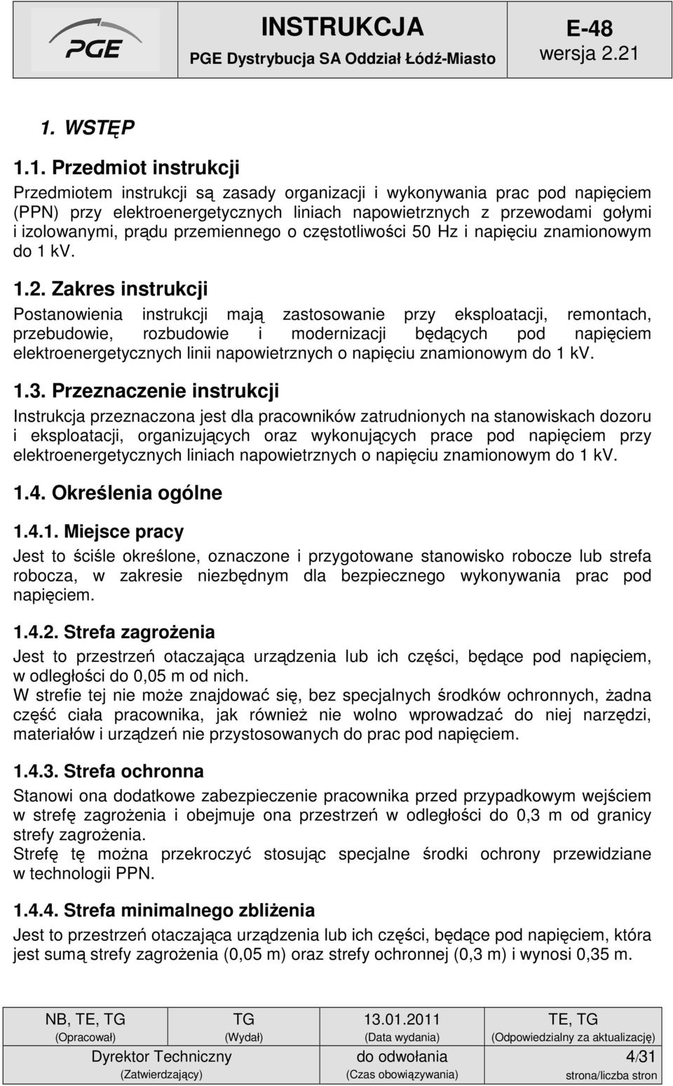 Zakres instrukcji Postanowienia instrukcji mają zastosowanie przy eksploatacji, remontach, przebudowie, rozbudowie i modernizacji będących pod napięciem elektroenergetycznych linii napowietrznych o