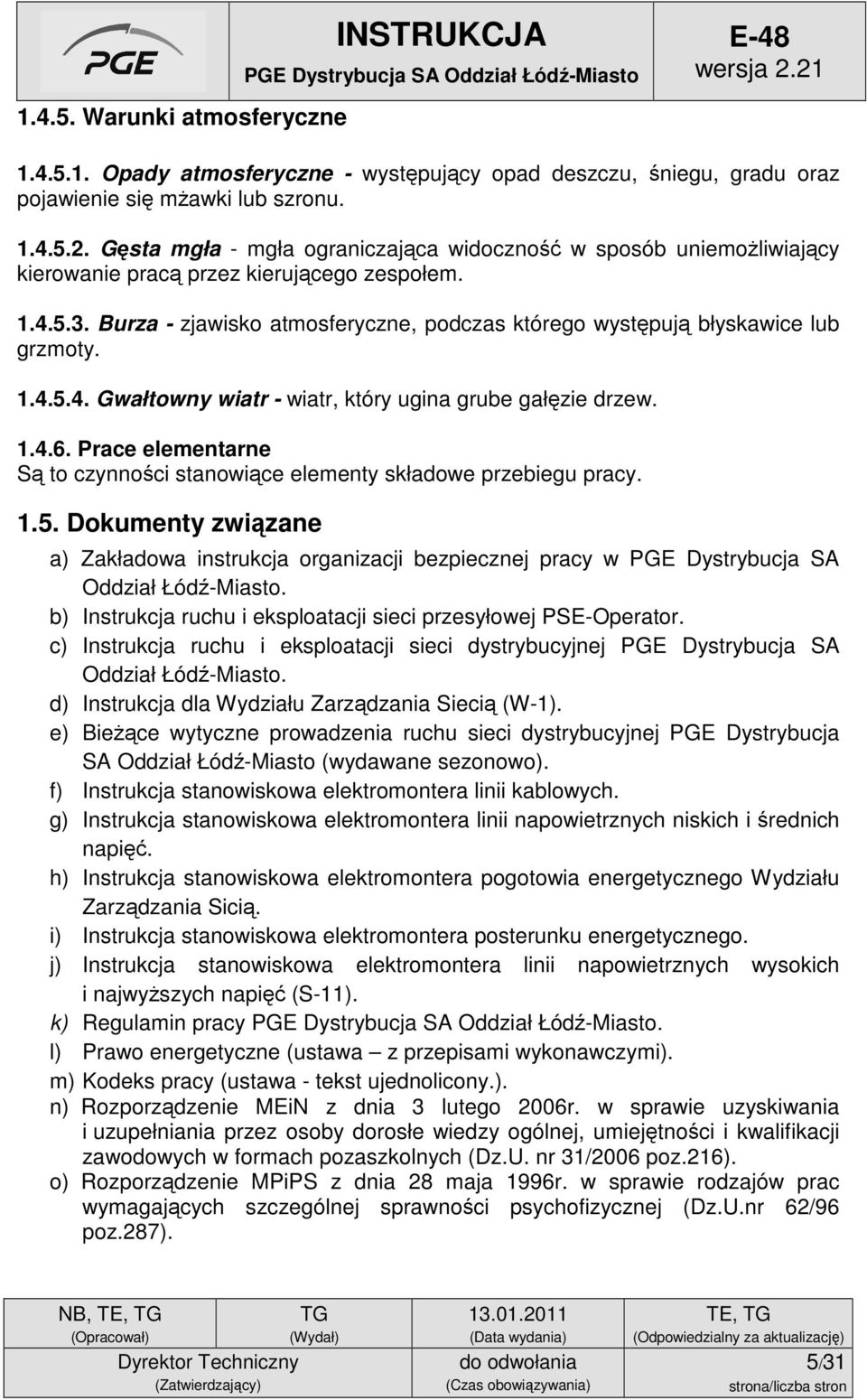 Burza - zjawisko atmosferyczne, podczas którego występują błyskawice lub grzmoty. 1.4.5.4. Gwałtowny wiatr - wiatr, który ugina grube gałęzie drzew. 1.4.6.