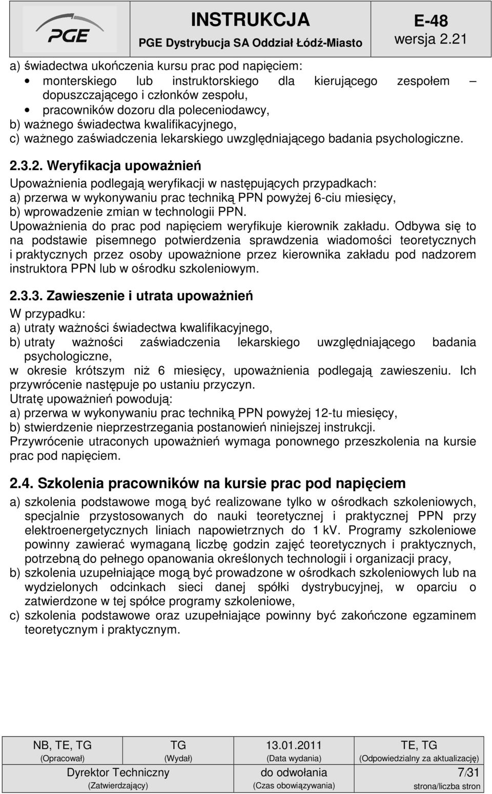 3.2. Weryfikacja upoważnień Upoważnienia podlegają weryfikacji w następujących przypadkach: a) przerwa w wykonywaniu prac techniką PPN powyżej 6-ciu miesięcy, b) wprowadzenie zmian w technologii PPN.