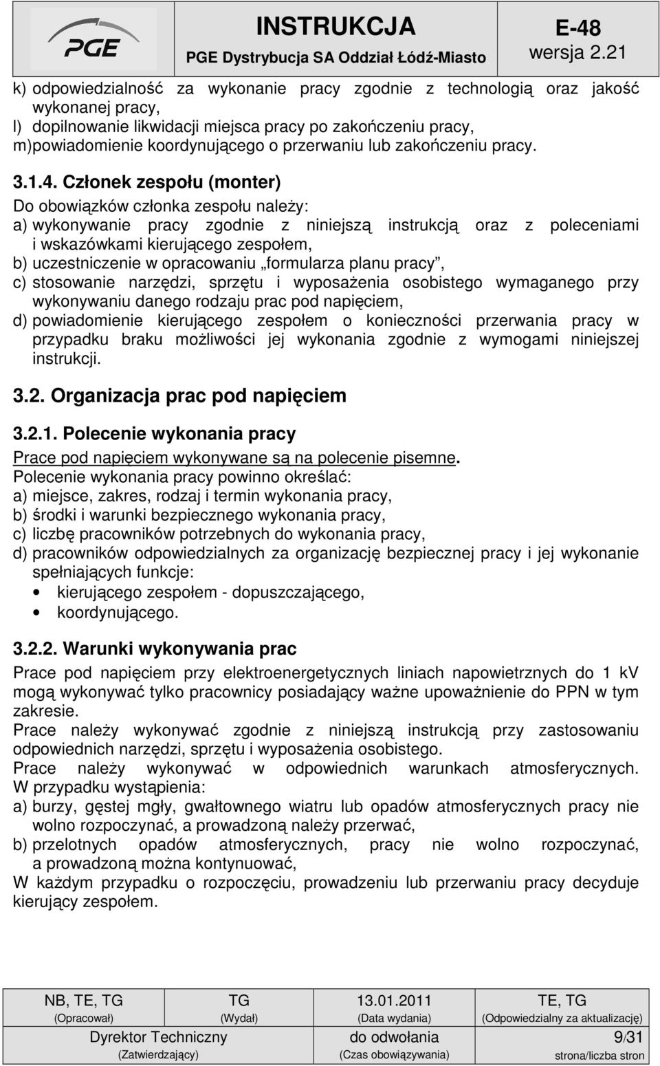 Członek zespołu (monter) Do obowiązków członka zespołu należy: a) wykonywanie pracy zgodnie z niniejszą instrukcją oraz z poleceniami i wskazówkami kierującego zespołem, b) uczestniczenie w