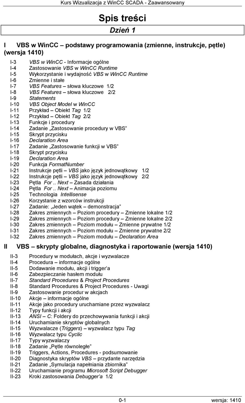 I-12 Przykład Obiekt Tag 2/2 I-13 Funkcje i procedury I-14 Zadanie Zastosowanie procedury w VBS I-15 Skrypt przycisku I-16 Declaration Area I-17 Zadanie Zastosowanie funkcji w VBS I-18 Skrypt