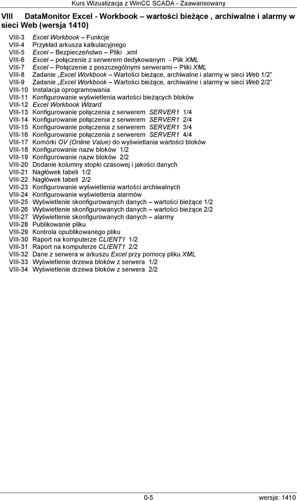 xml VIII-6 Excel połączenie z serwerem dedykowanym - Plik XML VIII-7 Excel Połączenie z poszczególnymi serwerami Pliki XML VIII-8 Zadanie Excel Workbook Wartości bieżące, archiwalne i alarmy w sieci