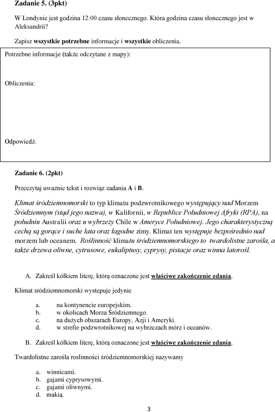 Klimat śródziemnomorski to typ klimatu podzwrotnikowego występujący nad Morzem Śródziemnym (stąd jego nazwa), w Kalifornii, w Republice Południowej Afryki (RPA), na południu Australii oraz u wybrzeży
