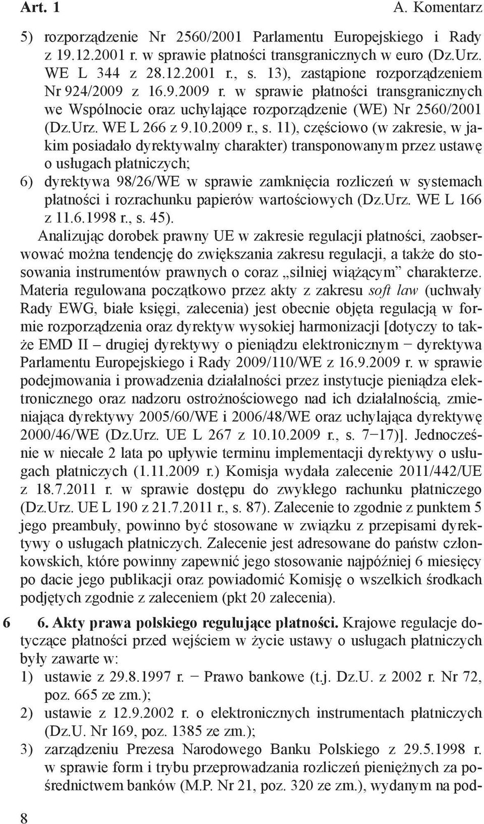 11), częściowo (w zakresie, w jakim posiadało dyrektywalny charakter) transponowanym przez ustawę o usługach płatniczych; 6) dyrektywa 98/26/WE w sprawie zamknięcia rozliczeń w systemach płatności i