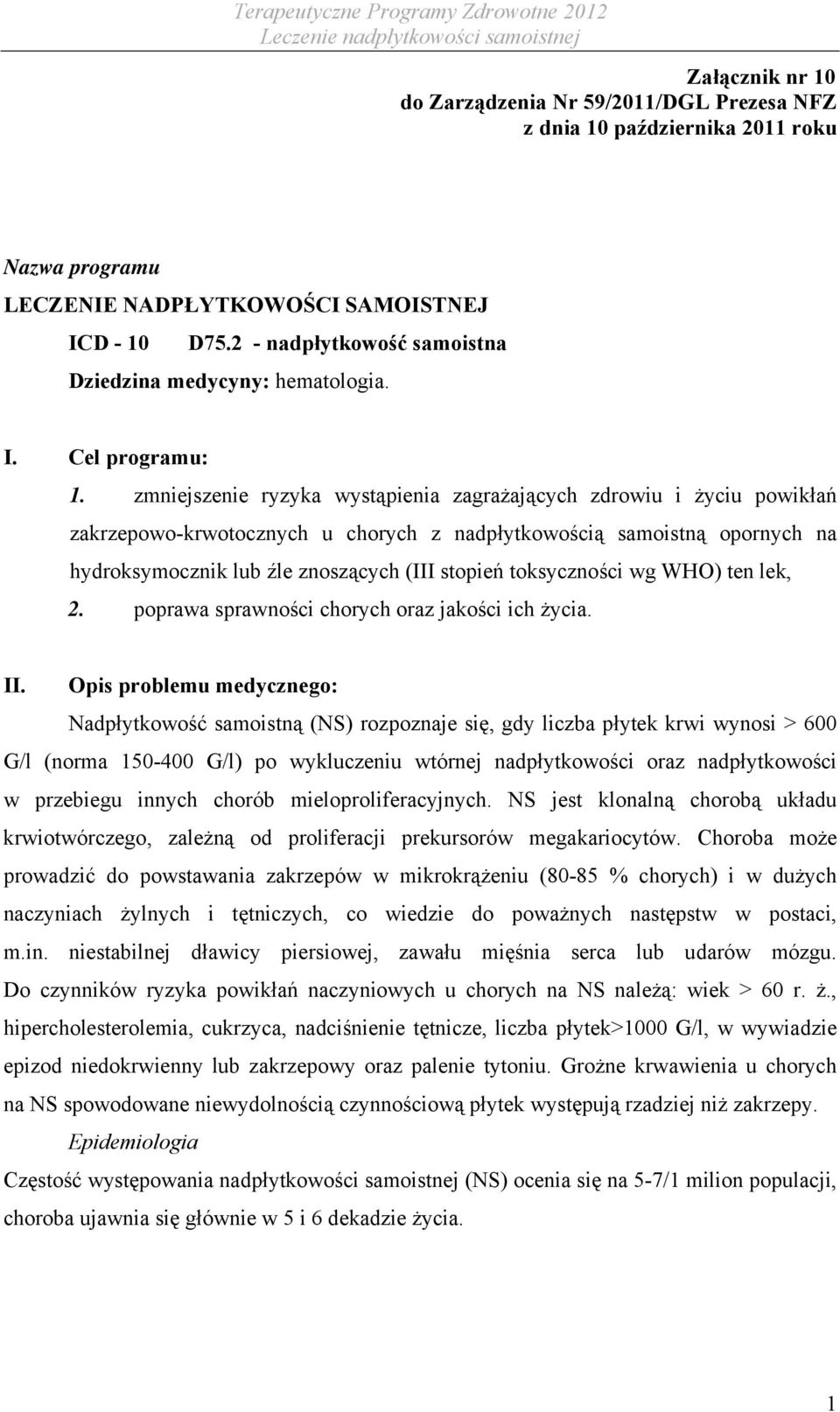 zmniejszenie ryzyka wystąpienia zagrażających zdrowiu i życiu powikłań zakrzepowo-krwotocznych u chorych z nadpłytkowością samoistną opornych na hydroksymocznik lub źle znoszących (III stopień