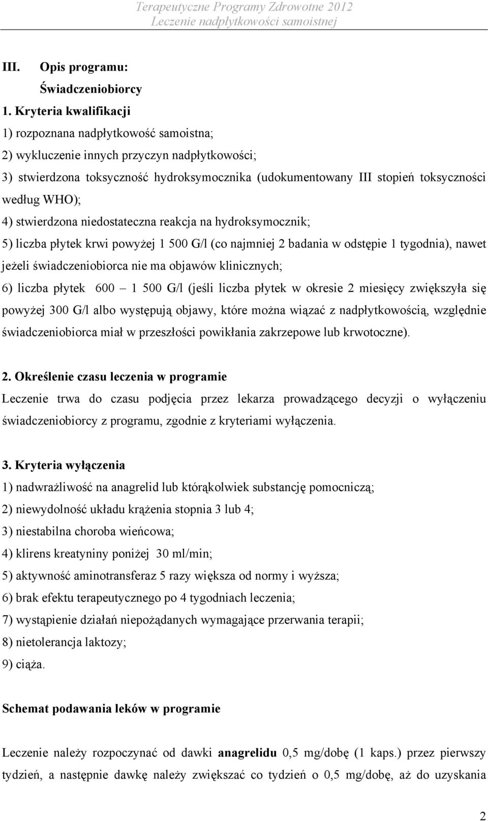 WHO); 4) stwierdzona niedostateczna reakcja na hydroksymocznik; 5) liczba płytek krwi powyżej 1 500 G/l (co najmniej 2 badania w odstępie 1 tygodnia), nawet jeżeli świadczeniobiorca nie ma objawów