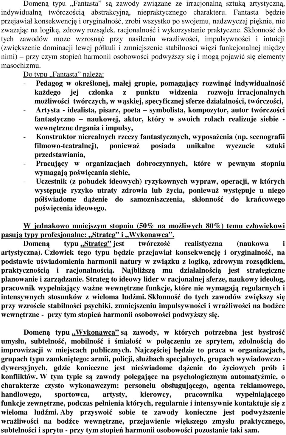 Skłonność do tych zawodów moŝe wzrosnąć przy nasileniu wraŝliwości, impulsywności i intuicji (zwiększenie dominacji lewej półkuli i zmniejszenie stabilności więzi funkcjonalnej między nimi) przy czym