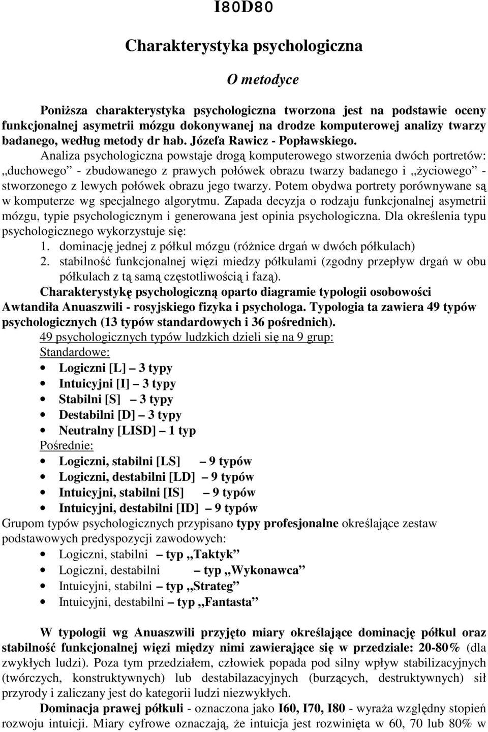 Analiza psychologiczna powstaje drogą komputerowego stworzenia dwóch portretów: duchowego - zbudowanego z prawych połówek obrazu twarzy badanego i Ŝyciowego - stworzonego z lewych połówek obrazu jego