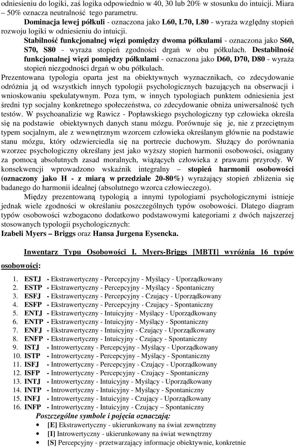 Stabilność funkcjonalnej więzi pomiędzy dwoma półkulami - oznaczona jako S60, S70, S80 - wyraŝa stopień zgodności drgań w obu półkulach.