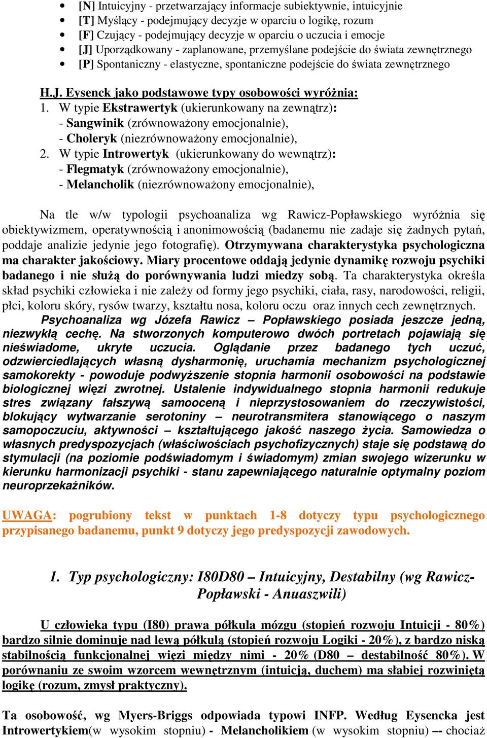 Eysenck jako podstawowe typy osobowości wyróŝnia: 1. W typie Ekstrawertyk (ukierunkowany na zewnątrz): - Sangwinik (zrównowaŝony emocjonalnie), - Choleryk (niezrównowaŝony emocjonalnie), 2.