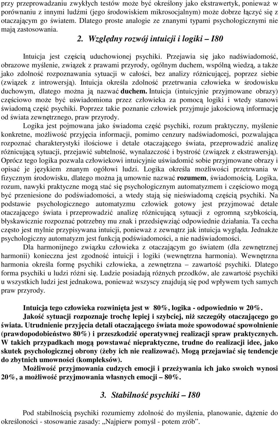 Przejawia się jako nadświadomość, obrazowe myślenie, związek z prawami przyrody, ogólnym duchem, wspólną wiedzą, a takŝe jako zdolność rozpoznawania sytuacji w całości, bez analizy róŝnicującej,