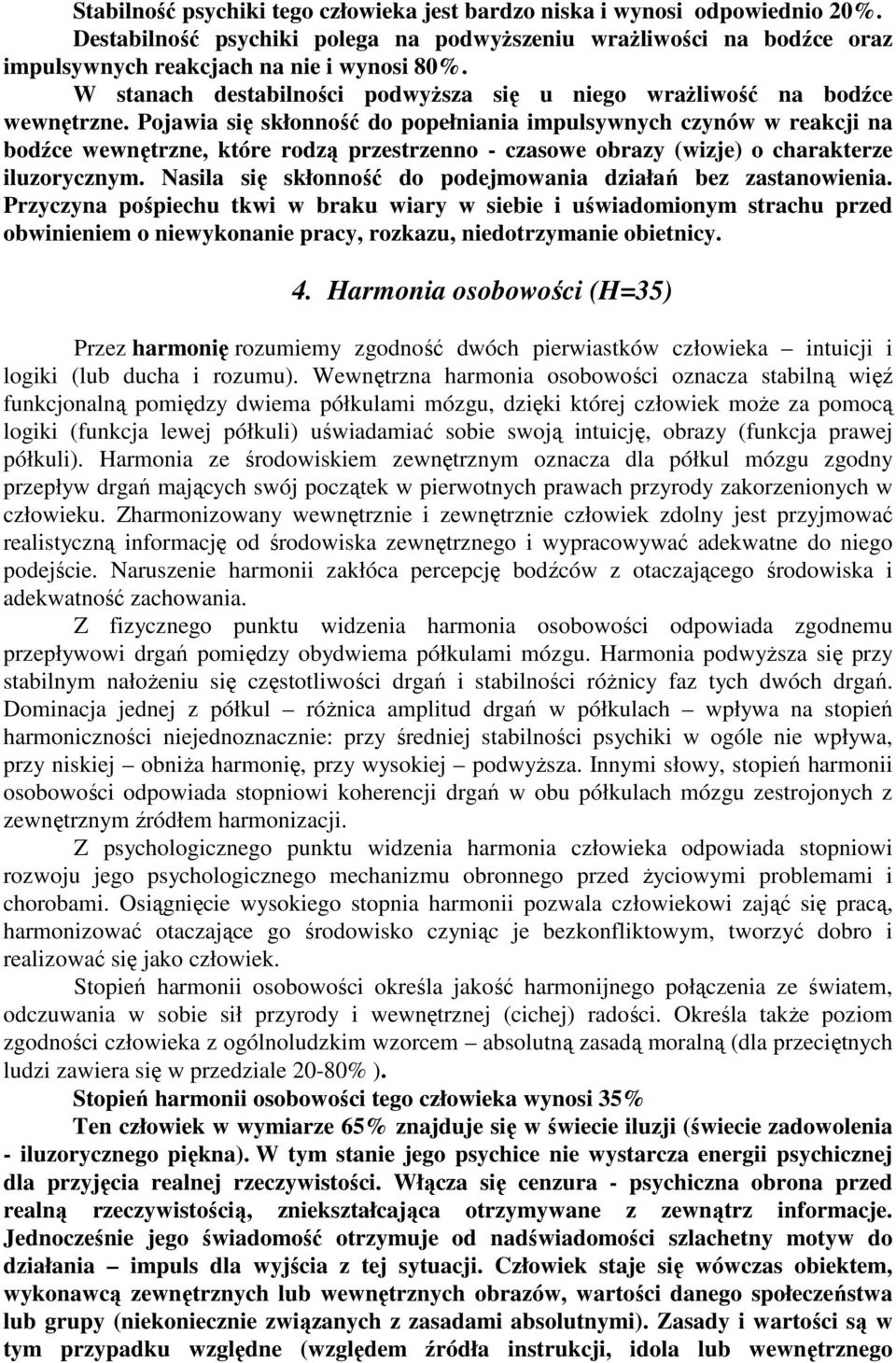 Pojawia się skłonność do popełniania impulsywnych czynów w reakcji na bodźce wewnętrzne, które rodzą przestrzenno - czasowe obrazy (wizje) o charakterze iluzorycznym.