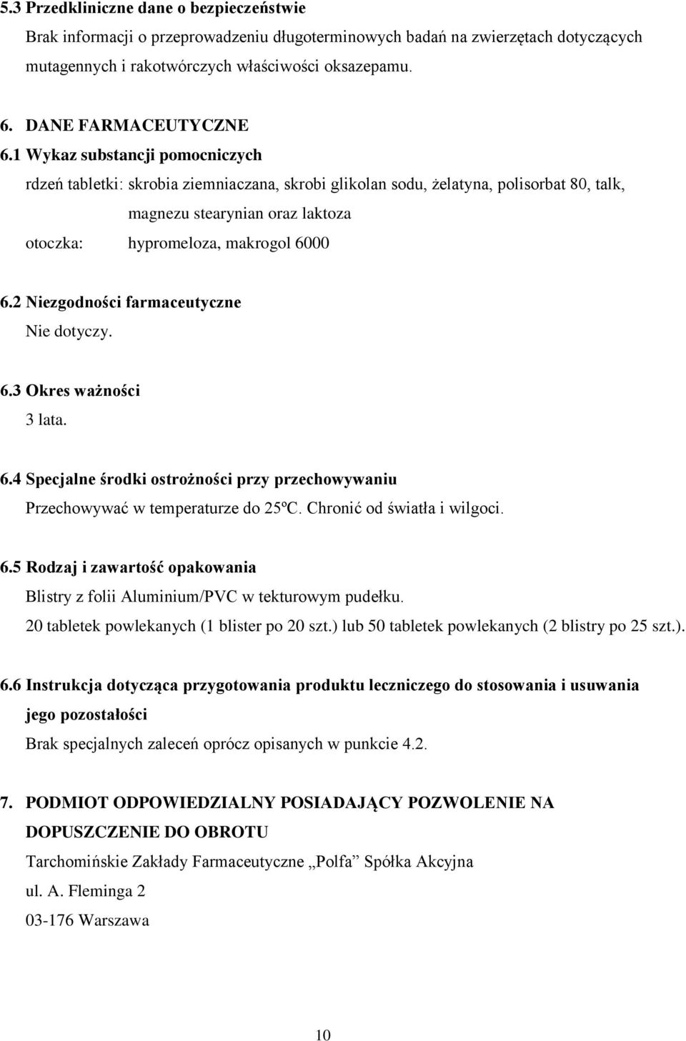 1 Wykaz substancji pomocniczych rdzeń tabletki: skrobia ziemniaczana, skrobi glikolan sodu, żelatyna, polisorbat 80, talk, magnezu stearynian oraz laktoza otoczka: hypromeloza, makrogol 6000 6.