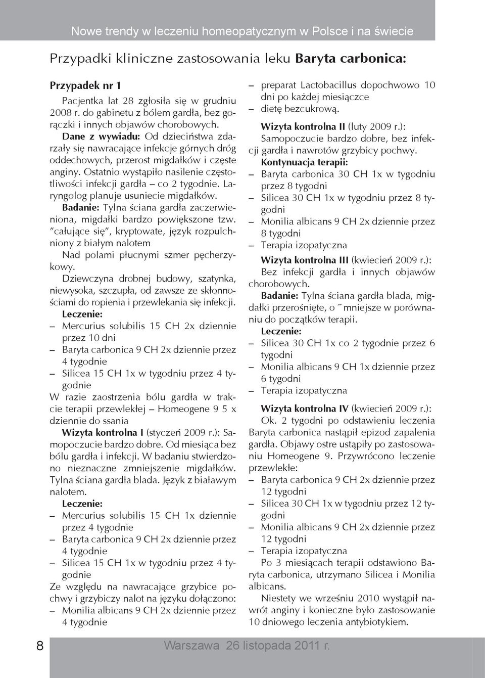 Ostatnio wystąpiło nasilenie częstotliwości infekcji gardła co 2 tygodnie. Laryngolog planuje usuniecie migdałków. Badanie: Tylna ściana gardła zaczerwieniona, migdałki bardzo powiększone tzw.