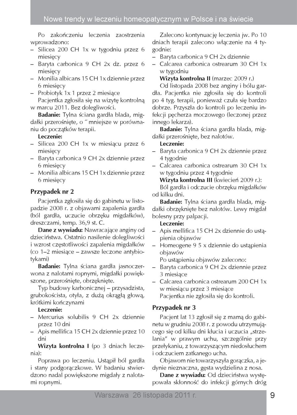 Badanie: Tylna ściana gardła blada, migdałki przerośnięte, o ½ mniejsze w porównaniu do początków terapii.