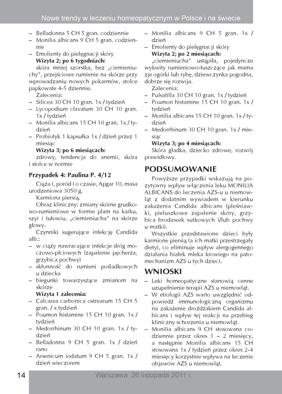 dziennie. Zalecenia: Silicea 30 CH 10 gran. 1x / tydzień Lycopodium clavatum 30 CH 10 gran. 1x / tydzień Monilia albicans 15 CH 10 gran.