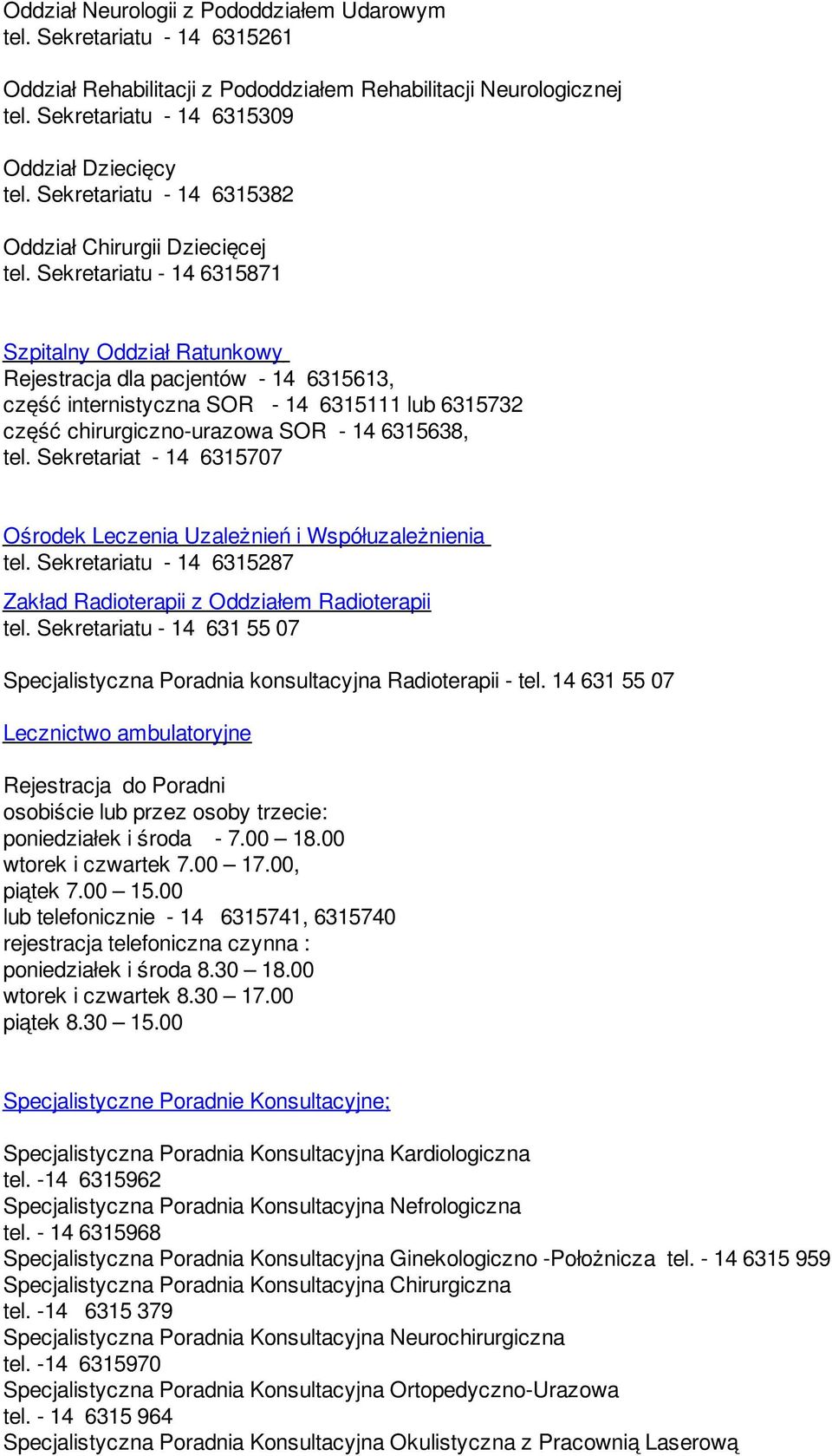 Sekretariatu - 14 6315871 Szpitalny Oddział Ratunkowy Rejestracja dla pacjentów - 14 6315613, część internistyczna SOR - 14 6315111 lub 6315732 część chirurgiczno-urazowa SOR - 14 6315638, tel.