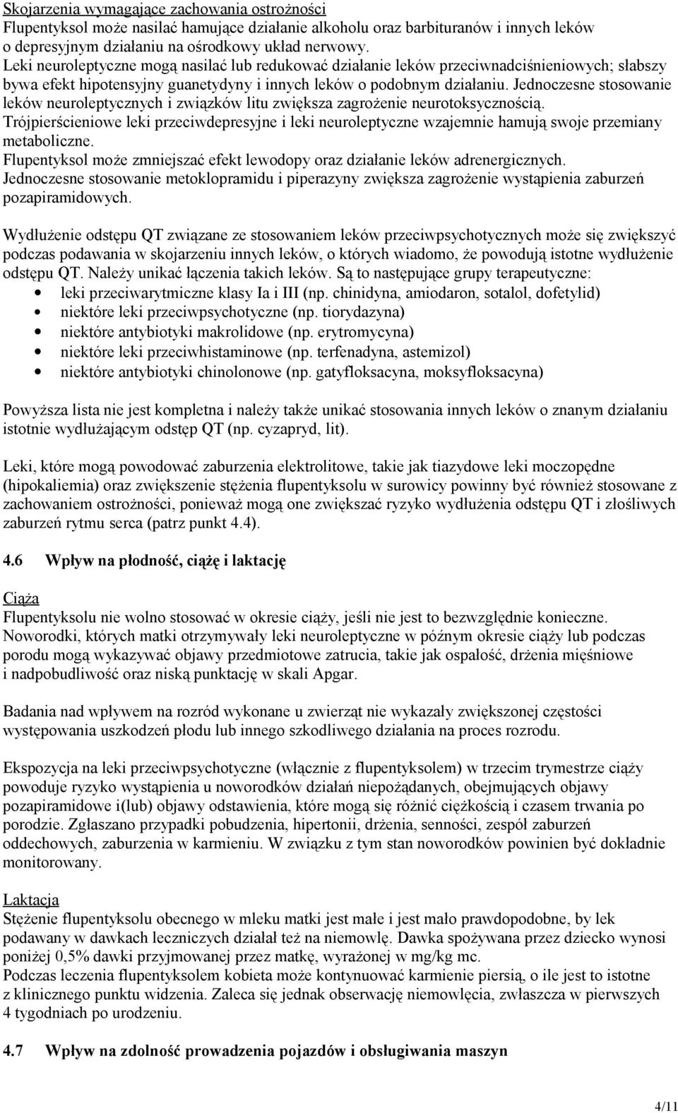 Jednoczesne stosowanie leków neuroleptycznych i związków litu zwiększa zagrożenie neurotoksycznością.