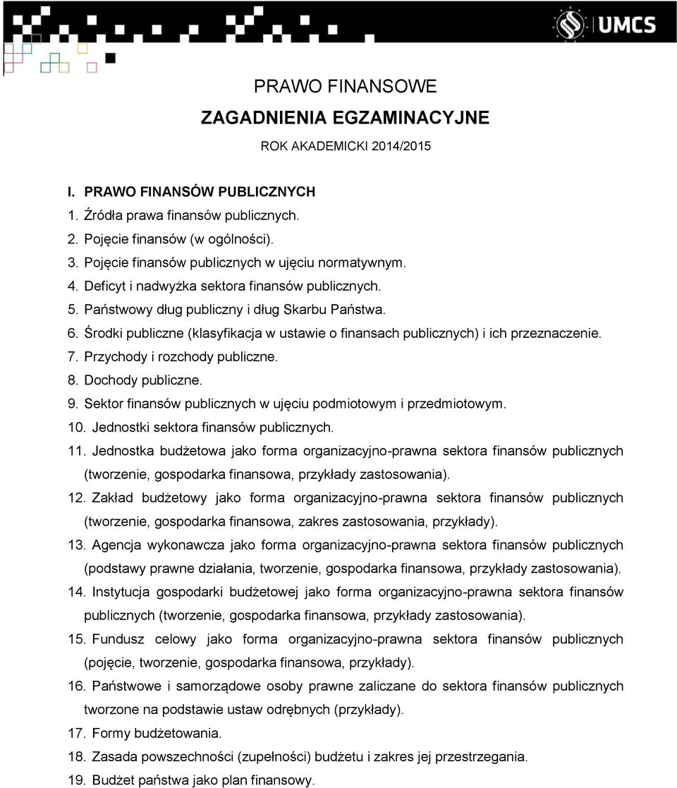 Środki publiczne (klasyfikacja w ustawie o finansach publicznych) i ich przeznaczenie. 7. Przychody i rozchody publiczne. 8. Dochody publiczne. 9.