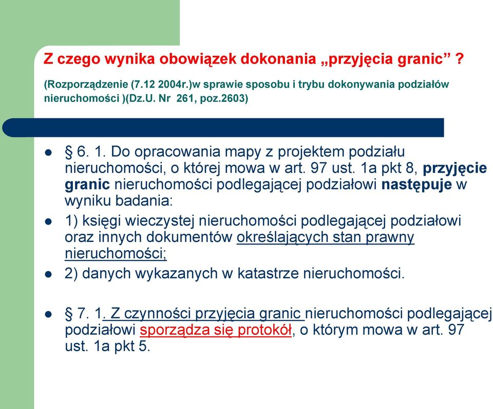 1a pkt 8, przyjęcie granic nieruchomości podlegającej podziałowi następuje w wyniku badania: 1) księgi wieczystej nieruchomości podlegającej podziałowi oraz innych