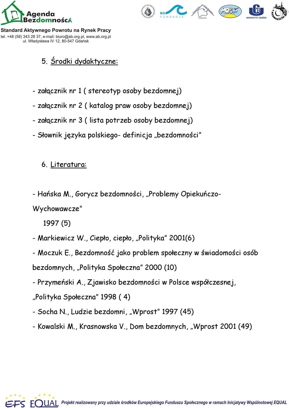 , Ciepło, ciepło, Polityka 2001(6) - Moczuk E., Bezdomność jako problem społeczny w świadomości osób bezdomnych, Polityka Społeczna 2000 (10) - Przymeński A.