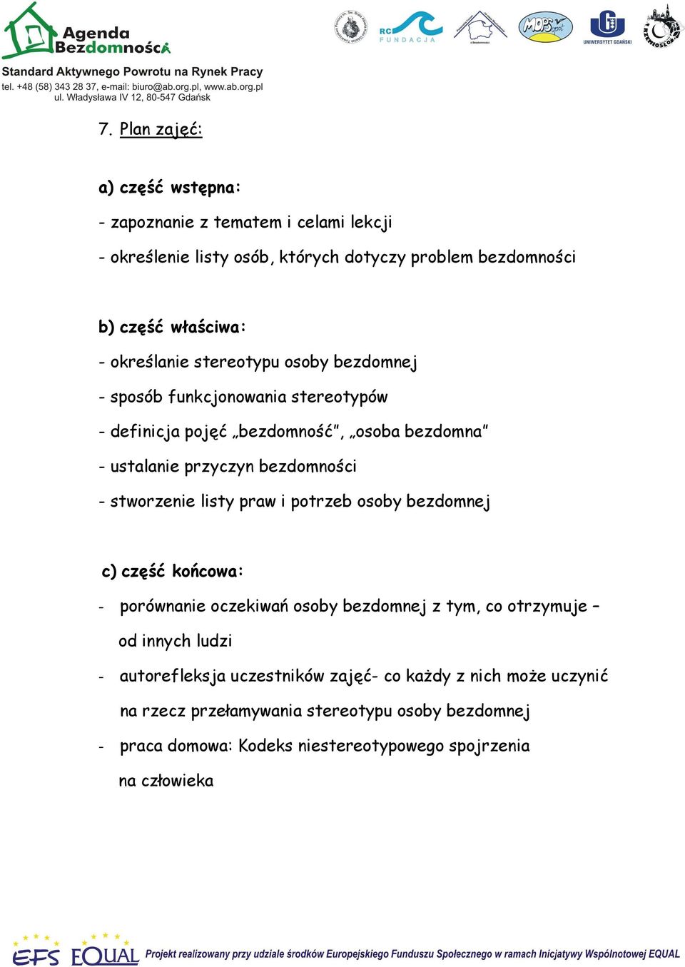 stworzenie listy praw i potrzeb osoby bezdomnej c) część końcowa: - porównanie oczekiwań osoby bezdomnej z tym, co otrzymuje od innych ludzi - autorefleksja