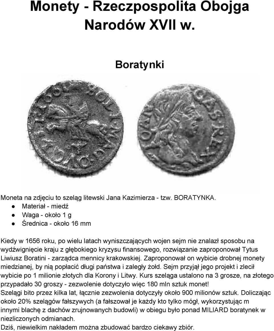 rozwiązanie zaproponował Tytus Liwiusz Boratini - zarządca mennicy krakowskiej. Zaproponował on wybicie drobnej monety miedzianej, by nią popłacić długi państwa i zaległy żołd.