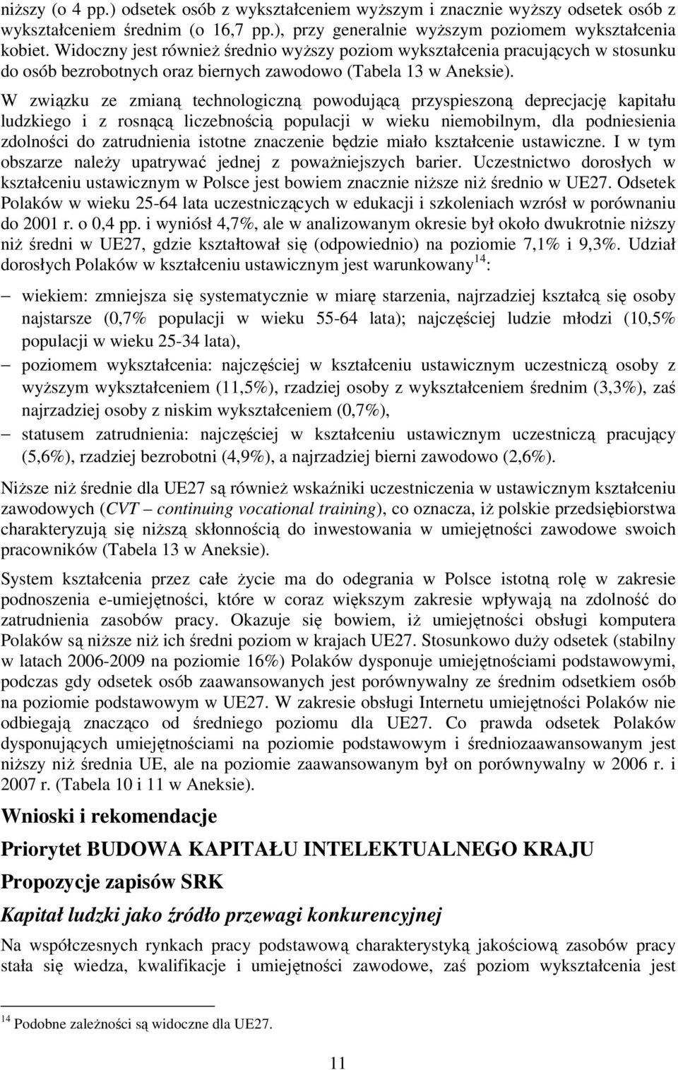 W związku ze zmianą technologiczną powodującą przyspieszoną deprecjację kapitału ludzkiego i z rosnącą liczebnością populacji w wieku niemobilnym, dla podniesienia zdolności do zatrudnienia istotne