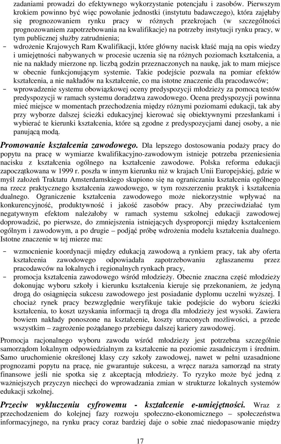 kwalifikacje) na potrzeby instytucji rynku pracy, w tym publicznej słuŝby zatrudnienia; - wdroŝenie Krajowych Ram Kwalifikacji, które główny nacisk kłaść mają na opis wiedzy i umiejętności nabywanych