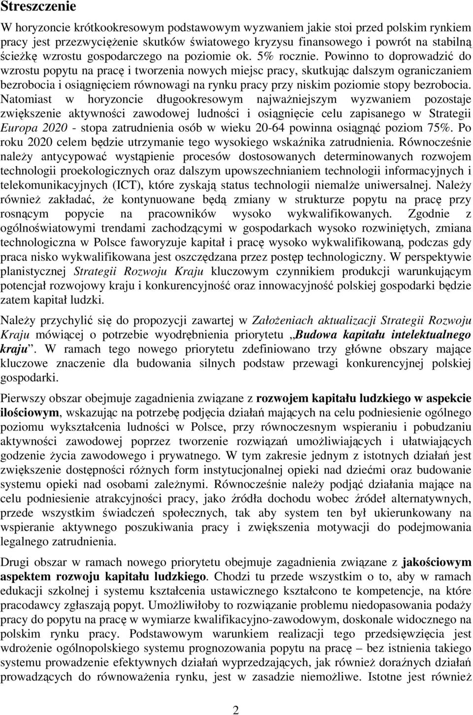 Powinno to doprowadzić do wzrostu popytu na pracę i tworzenia nowych miejsc pracy, skutkując dalszym ograniczaniem bezrobocia i osiągnięciem równowagi na rynku pracy przy niskim poziomie stopy