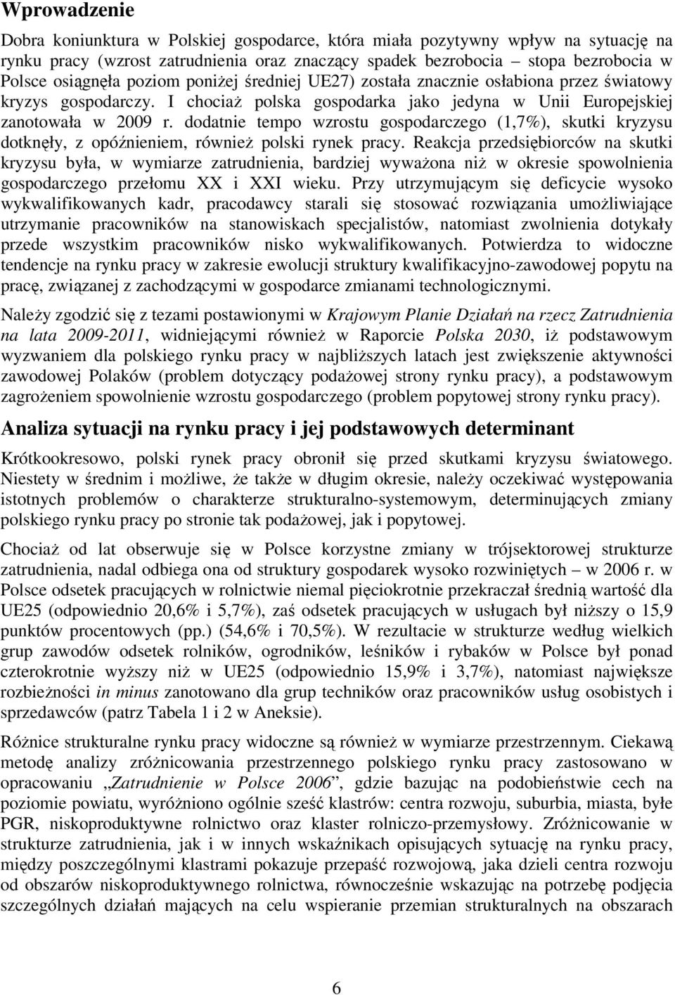 dodatnie tempo wzrostu gospodarczego (1,7%), skutki kryzysu dotknęły, z opóźnieniem, równieŝ polski rynek pracy.