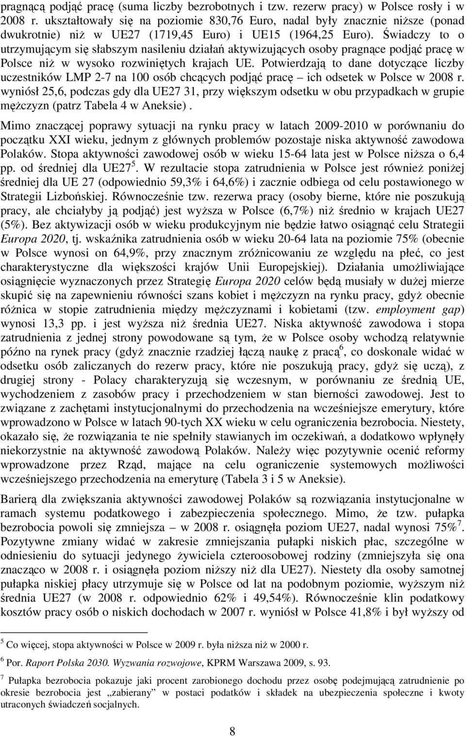 Świadczy to o utrzymującym się słabszym nasileniu działań aktywizujących osoby pragnące podjąć pracę w Polsce niŝ w wysoko rozwiniętych krajach UE.