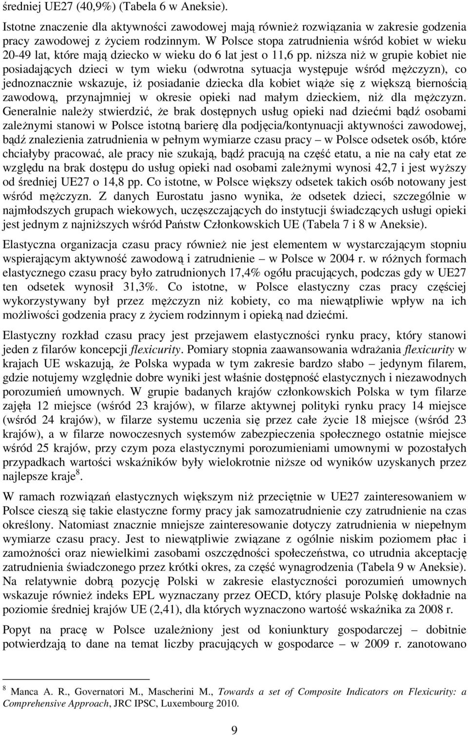 niŝsza niŝ w grupie kobiet nie posiadających dzieci w tym wieku (odwrotna sytuacja występuje wśród męŝczyzn), co jednoznacznie wskazuje, iŝ posiadanie dziecka dla kobiet wiąŝe się z większą