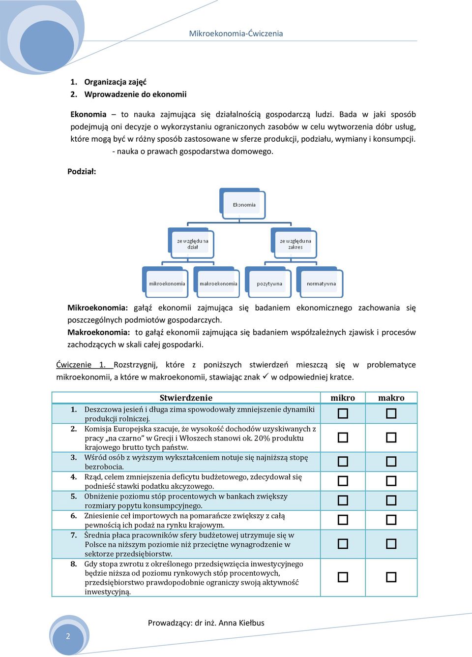 konsumpcji. - nauka o prawach gospodarstwa domowego. odział: Mikroekonomia: gałąź ekonomii zajmująca się badaniem ekonomicznego zachowania się poszczególnych podmiotów gospodarczych.