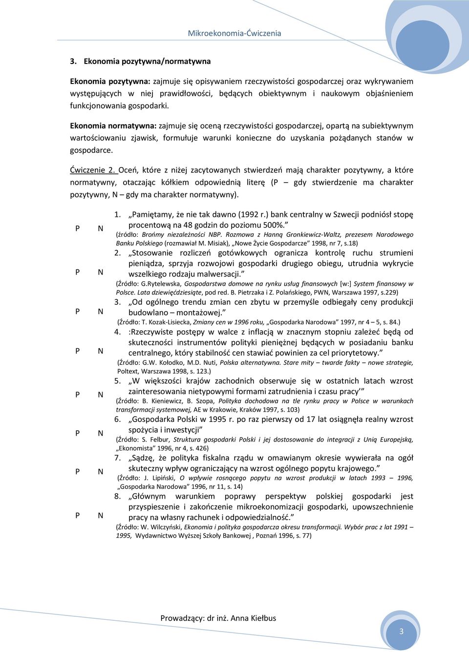 Ekonomia normatywna: zajmuje się oceną rzeczywistości gospodarczej, opartą na subiektywnym wartościowaniu zjawisk, formułuje warunki konieczne do uzyskania pożądanych stanów w gospodarce. Ćwiczenie 2.