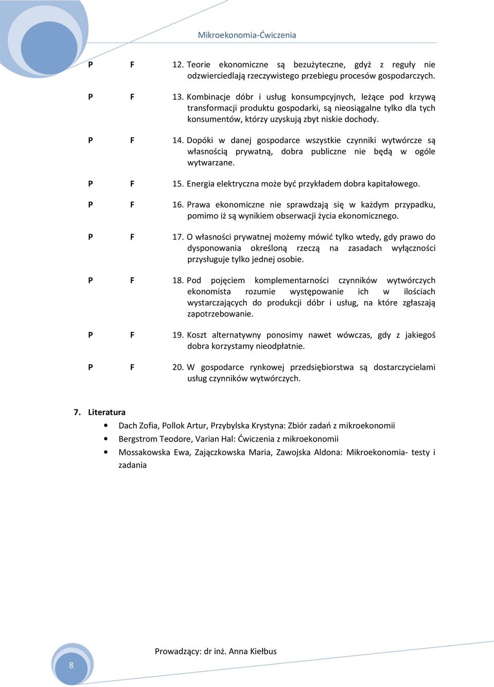 Dopóki w danej gospodarce wszystkie czynniki wytwórcze są własnością prywatną, dobra publiczne nie będą w ogóle wytwarzane. F 15. Energia elektryczna może być przykładem dobra kapitałowego. F 16.