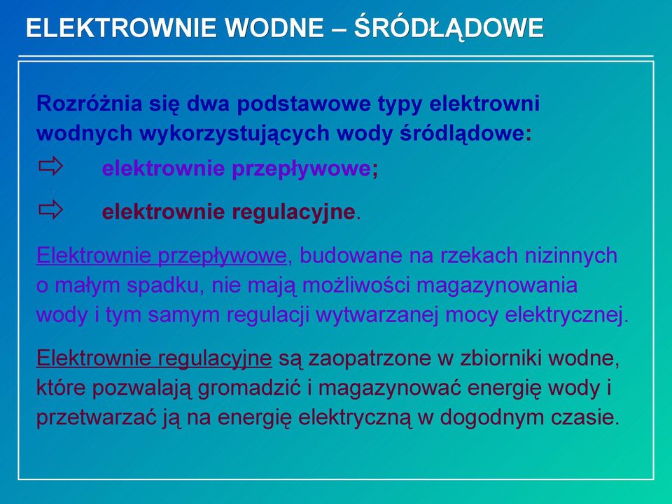 Elektrownie przepływowe, budowane na rzekach nizinnych o małym spadku, nie mają możliwości magazynowania wody i tym samym