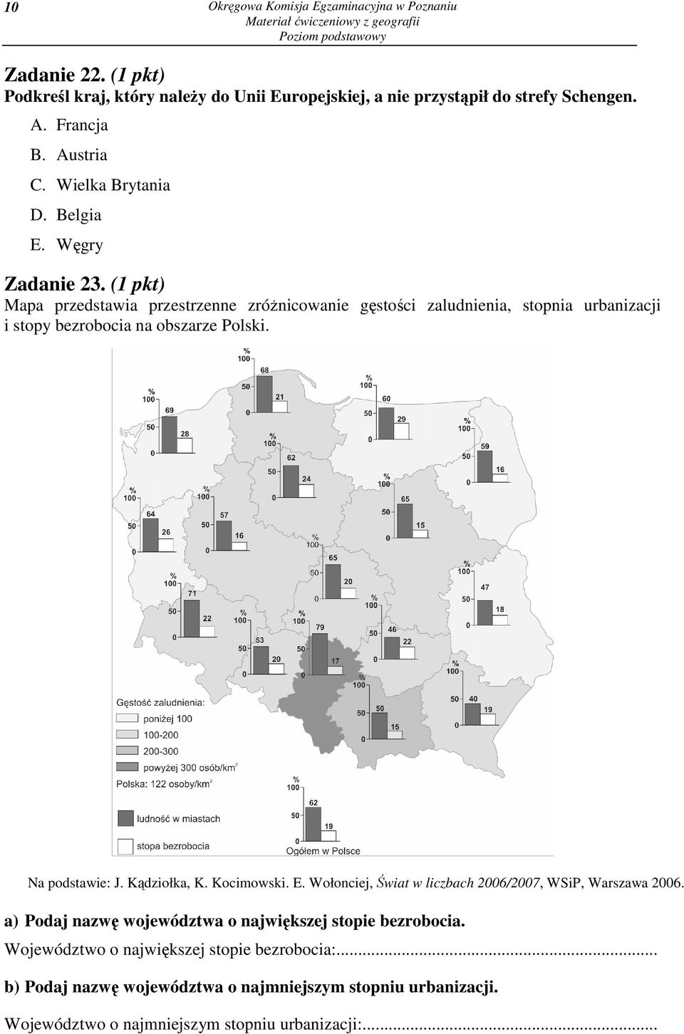 (1 pkt) Mapa przedstawia przestrzenne zróŝnicowanie gęstości zaludnienia, stopnia urbanizacji i stopy bezrobocia na obszarze Polski. Na podstawie: J. Kądziołka, K.