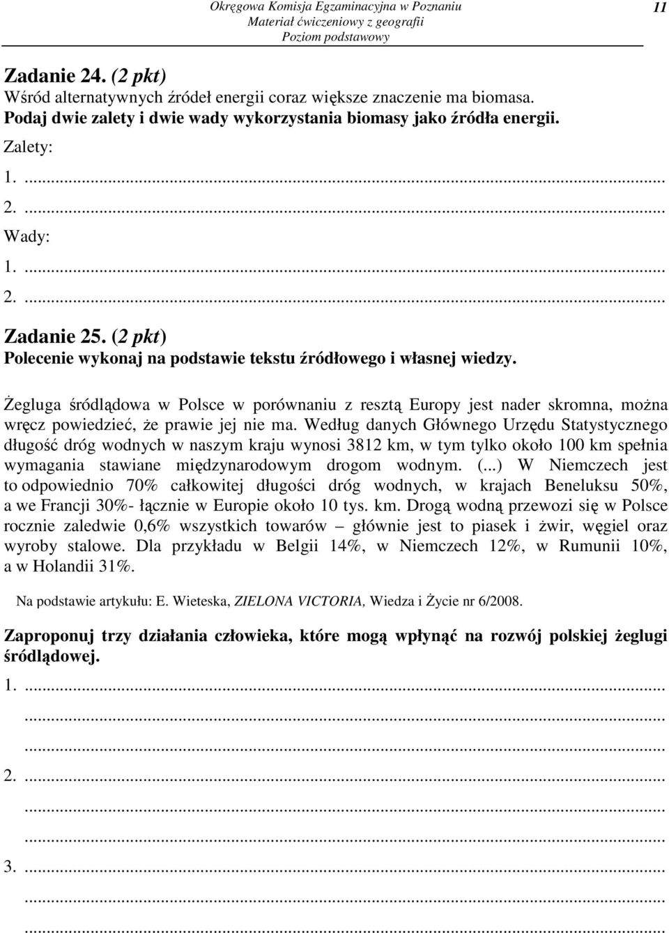 śegluga śródlądowa w Polsce w porównaniu z resztą Europy jest nader skromna, moŝna wręcz powiedzieć, Ŝe prawie jej nie ma.