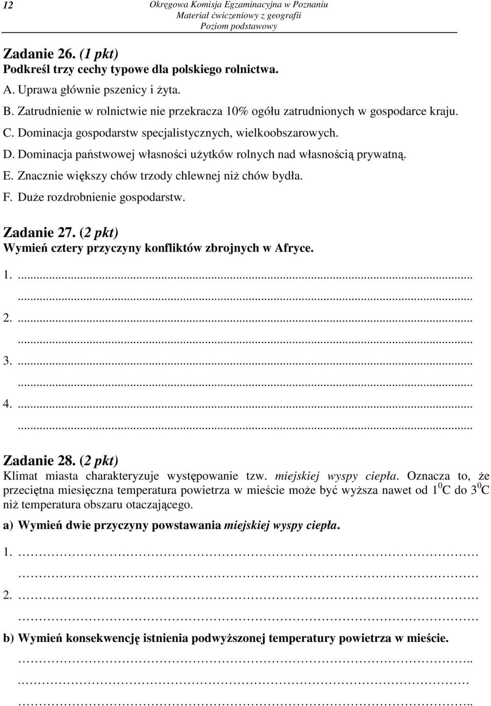 E. Znacznie większy chów trzody chlewnej niŝ chów bydła. F. DuŜe rozdrobnienie gospodarstw. Zadanie 27. (2 pkt) Wymień cztery przyczyny konfliktów zbrojnych w Afryce. 1. 2. 3. 4. Zadanie 28.