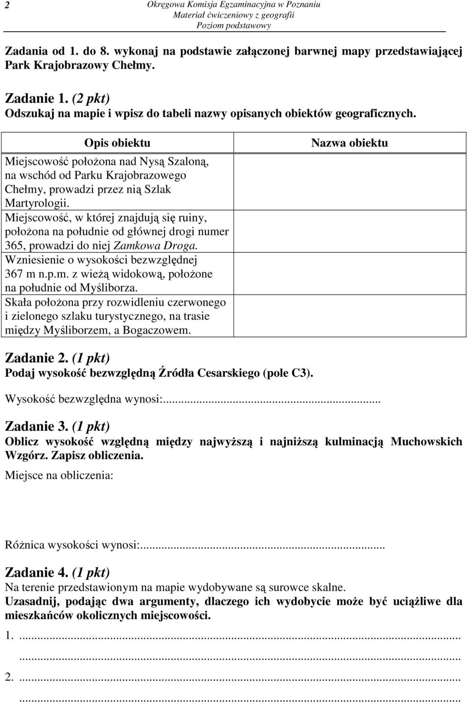 Opis obiektu Miejscowość połoŝona nad Nysą Szaloną, na wschód od Parku Krajobrazowego Chełmy, prowadzi przez nią Szlak Martyrologii.