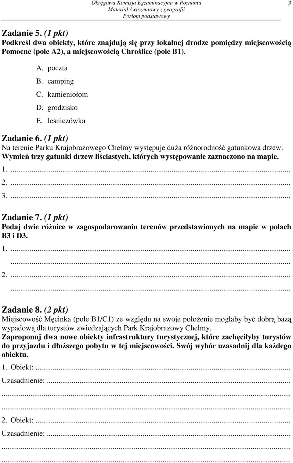 leśniczówka Zadanie 6. (1 pkt) Na terenie Parku Krajobrazowego Chełmy występuje duŝa róŝnorodność gatunkowa drzew. Wymień trzy gatunki drzew liściastych, których występowanie zaznaczono na mapie. 1.